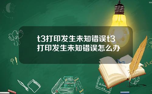 t3打印发生未知错误t3打印发生未知错误怎么办