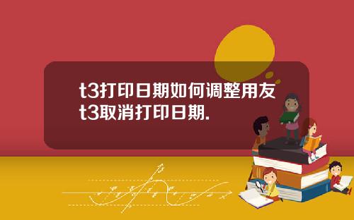 t3打印日期如何调整用友t3取消打印日期.