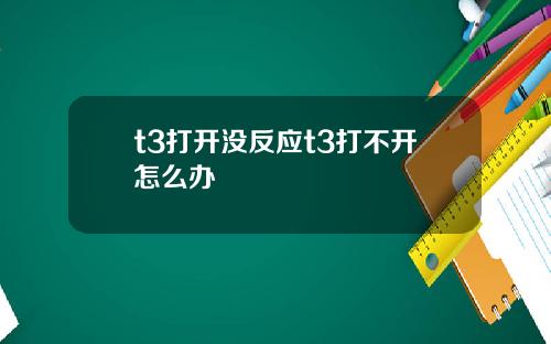 t3打开没反应t3打不开怎么办