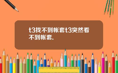 t3找不到帐套t3突然看不到帐套.