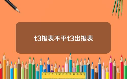 t3报表不平t3出报表