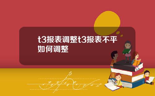 t3报表调整t3报表不平如何调整