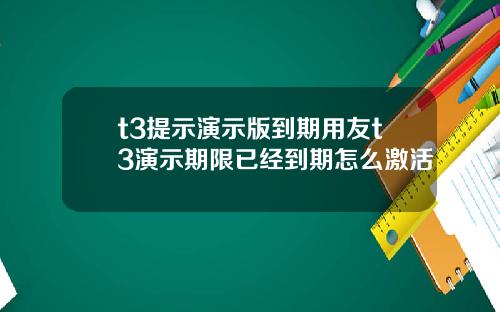 t3提示演示版到期用友t3演示期限已经到期怎么激活