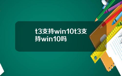 t3支持win10t3支持win10吗