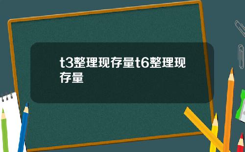 t3整理现存量t6整理现存量