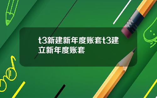 t3新建新年度账套t3建立新年度账套