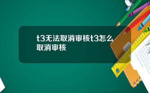 t3无法取消审核t3怎么取消审核