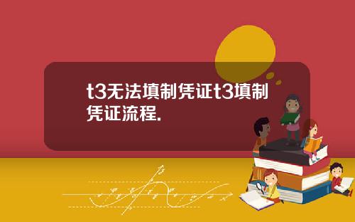 t3无法填制凭证t3填制凭证流程.