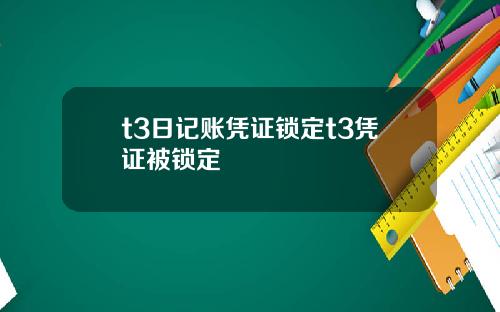 t3日记账凭证锁定t3凭证被锁定