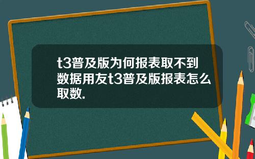 t3普及版为何报表取不到数据用友t3普及版报表怎么取数.