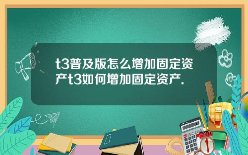 t3普及版怎么增加固定资产t3如何增加固定资产.