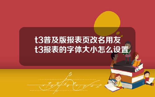 t3普及版报表页改名用友t3报表的字体大小怎么设置