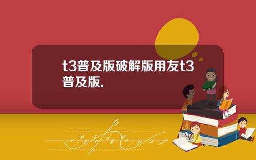 t3普及版破解版用友t3普及版.