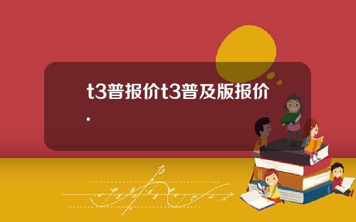 t3普报价t3普及版报价.