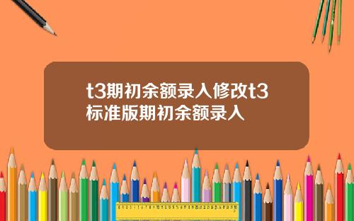 t3期初余额录入修改t3标准版期初余额录入