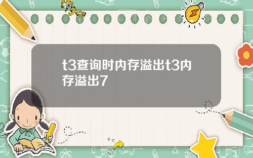 t3查询时内存溢出t3内存溢出7