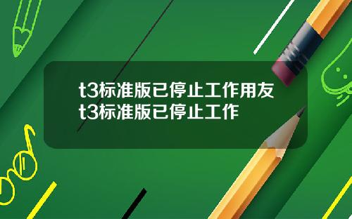 t3标准版已停止工作用友t3标准版已停止工作