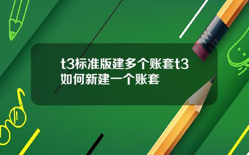t3标准版建多个账套t3如何新建一个账套
