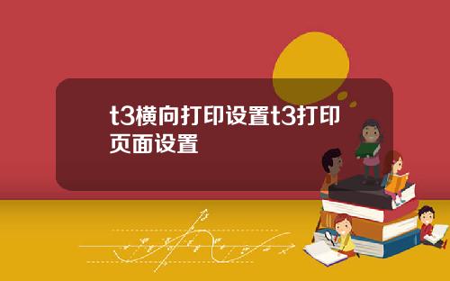 t3横向打印设置t3打印页面设置