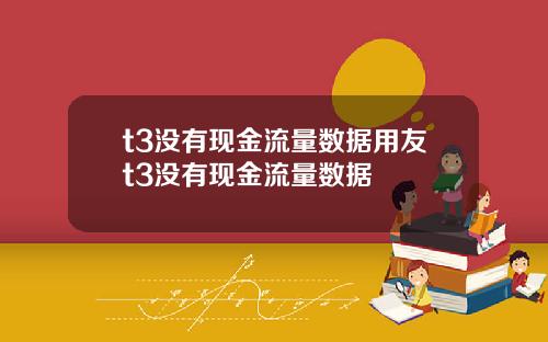 t3没有现金流量数据用友t3没有现金流量数据