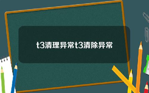 t3清理异常t3清除异常