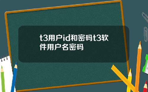 t3用户id和密码t3软件用户名密码