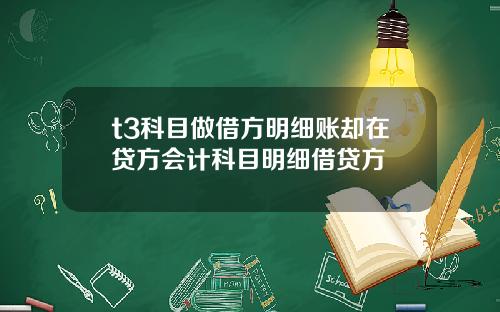t3科目做借方明细账却在贷方会计科目明细借贷方