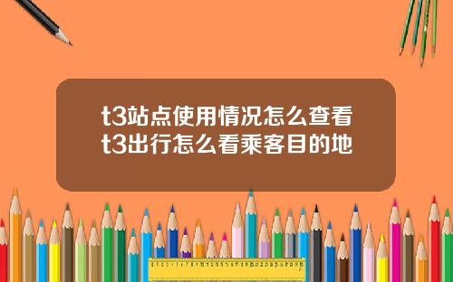 t3站点使用情况怎么查看t3出行怎么看乘客目的地