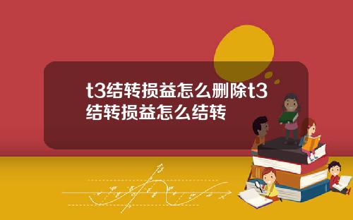 t3结转损益怎么删除t3结转损益怎么结转