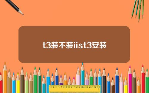 t3装不装iist3安装