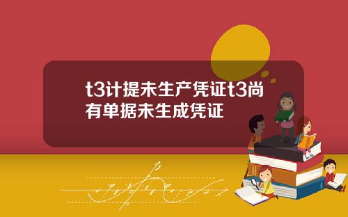 t3计提未生产凭证t3尚有单据未生成凭证