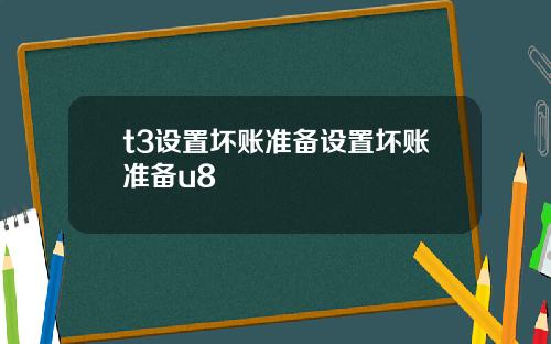 t3设置坏账准备设置坏账准备u8
