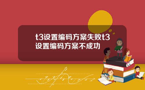t3设置编码方案失败t3设置编码方案不成功