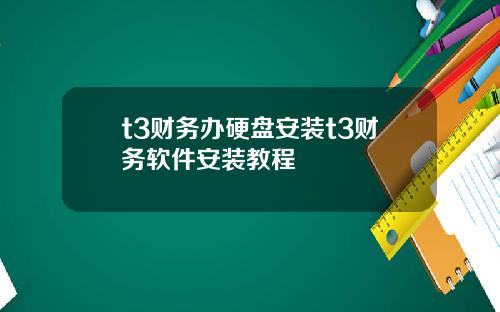t3财务办硬盘安装t3财务软件安装教程