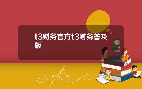 t3财务官方t3财务普及版