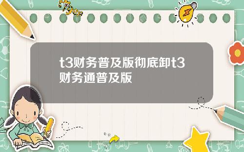 t3财务普及版彻底卸t3财务通普及版