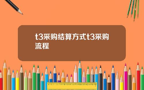 t3采购结算方式t3采购流程