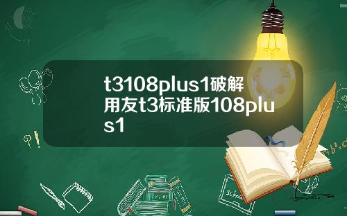 t3108plus1破解用友t3标准版108plus1