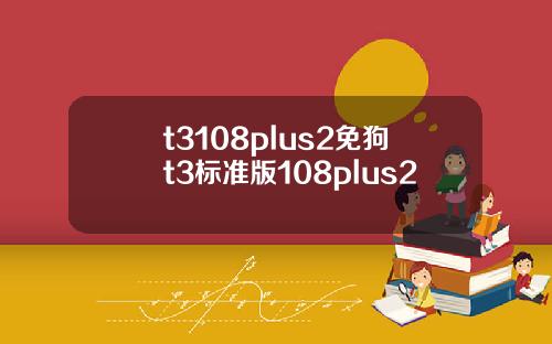 t3108plus2免狗t3标准版108plus2
