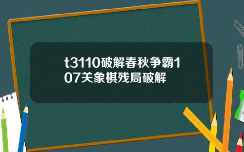 t3110破解春秋争霸107关象棋残局破解