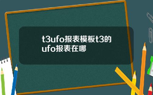 t3ufo报表模板t3的ufo报表在哪