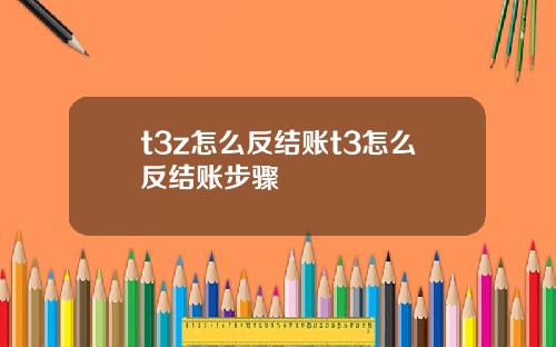 t3z怎么反结账t3怎么反结账步骤