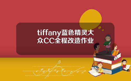 tiffany蓝色精灵大众CC全程改造作业