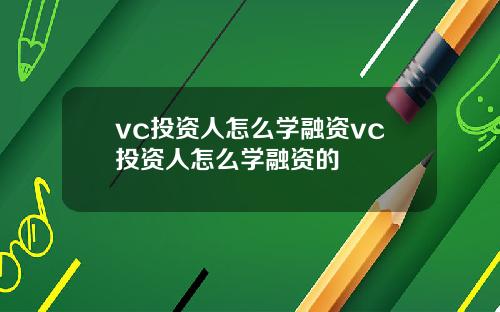 vc投资人怎么学融资vc投资人怎么学融资的