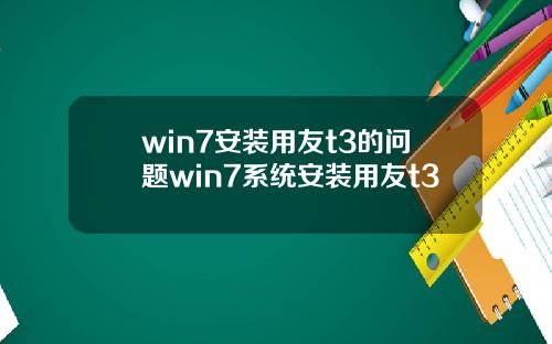 win7安装用友t3的问题win7系统安装用友t3
