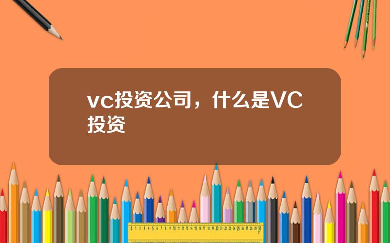 vc投资公司，什么是VC投资