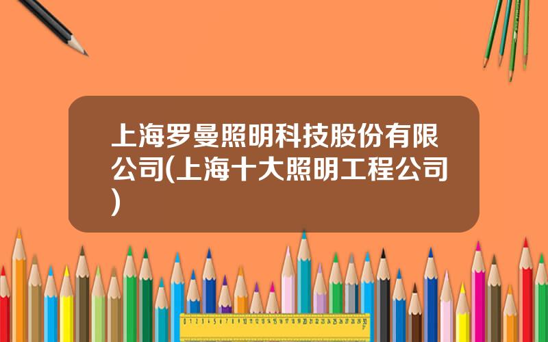 上海罗曼照明科技股份有限公司(上海十大照明工程公司)