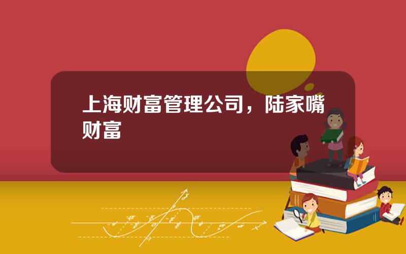 上海财富管理公司，陆家嘴财富