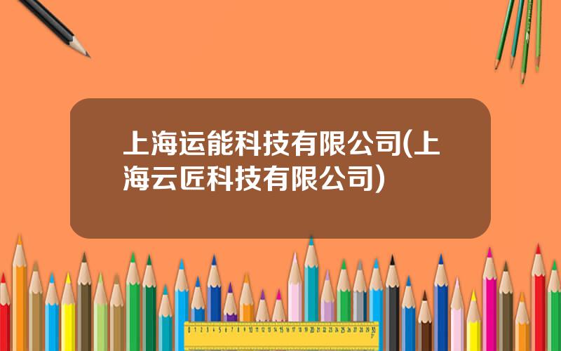 上海运能科技有限公司(上海云匠科技有限公司)