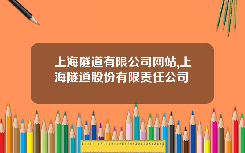 上海隧道有限公司网站,上海隧道股份有限责任公司